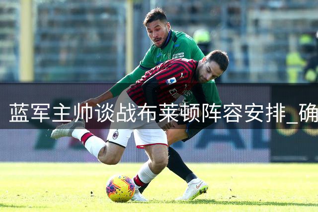 蓝军主帅谈战布莱顿阵容安排 确认桑切斯将首发出场
